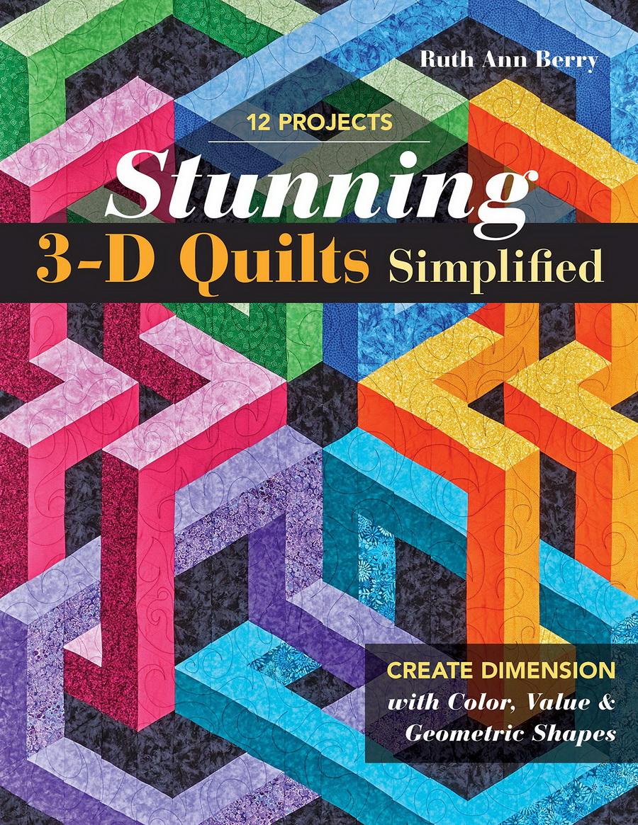 Stunning 3-D Quilts Simplified: Create Dimension with Color, Value & Geometric Shapes