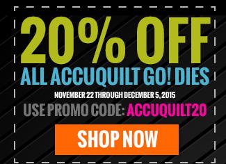 20% Off all AccuQuilt Go! Dies - Use promo code: ACCUQUILT20
