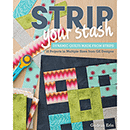 Strip Your Stash - Dynamic Quilts Made from Strips