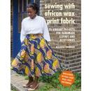 Sewing with African Wax Print Fabric: 25 vibrant projects for handmade clothes and accessories